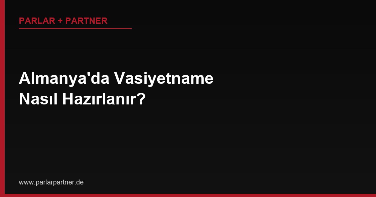 Almanya’da Vasiyetname Nasıl Hazırlanır?