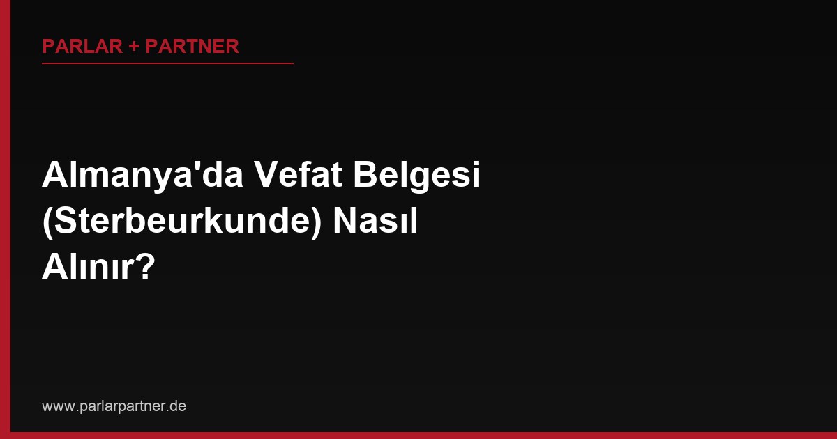 Almanya’da Vefat Belgesi (Sterbeurkunde) Nasıl Alınır?
