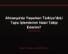 Almanya'da Yaşarken Türkiye'deki Tapu İşlemlerimi Nasıl Takip Ederim?
