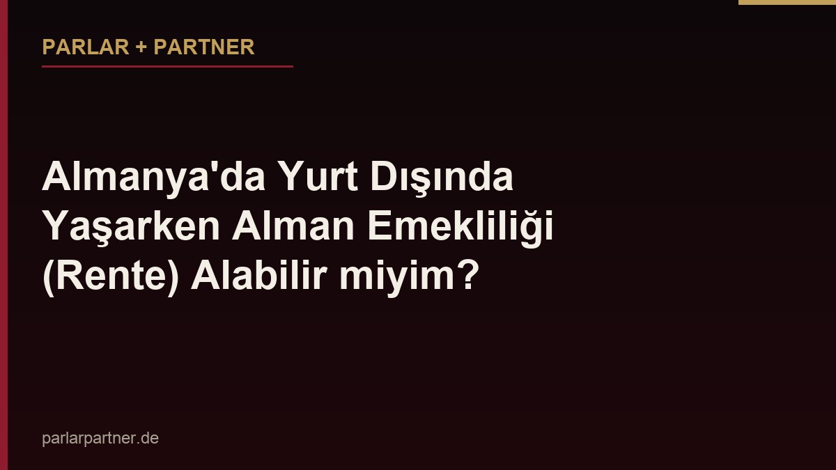 Almanya’da Yurt Dışında Yaşarken Alman Emekliliği (Rente) Alabilir miyim?