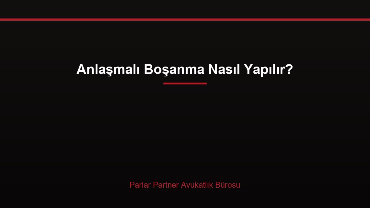 Anlaşmalı Boşanma Nasıl Yapılır?