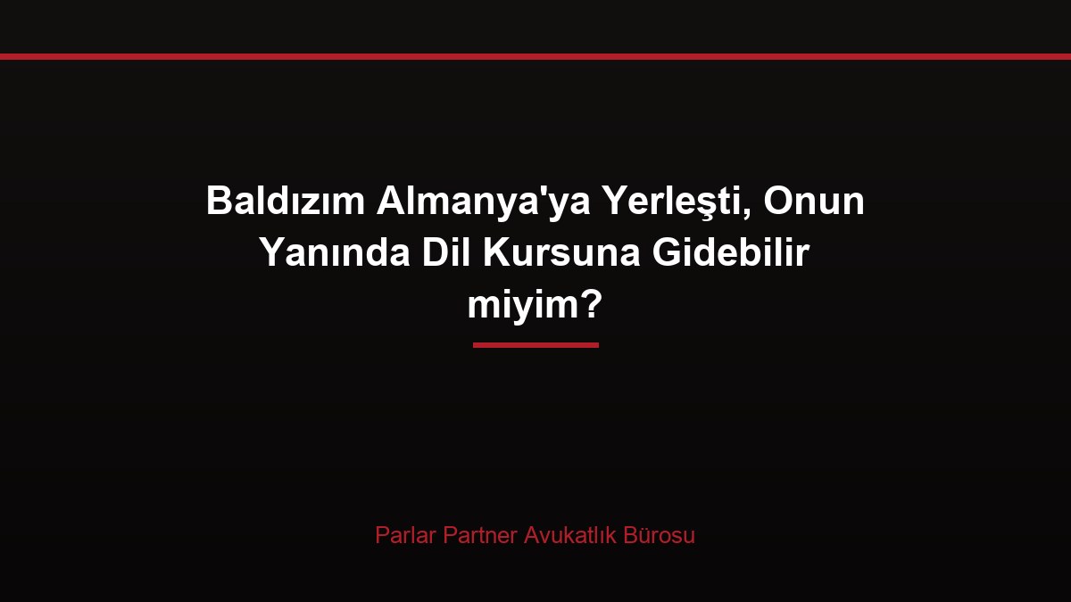 Baldızım Almanya’ya Yerleşti, Onun Yanında Dil Kursuna Gidebilir miyim?