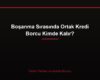Boşanma Sırasında Ortak Kredi Borcu Kimde Kalır?