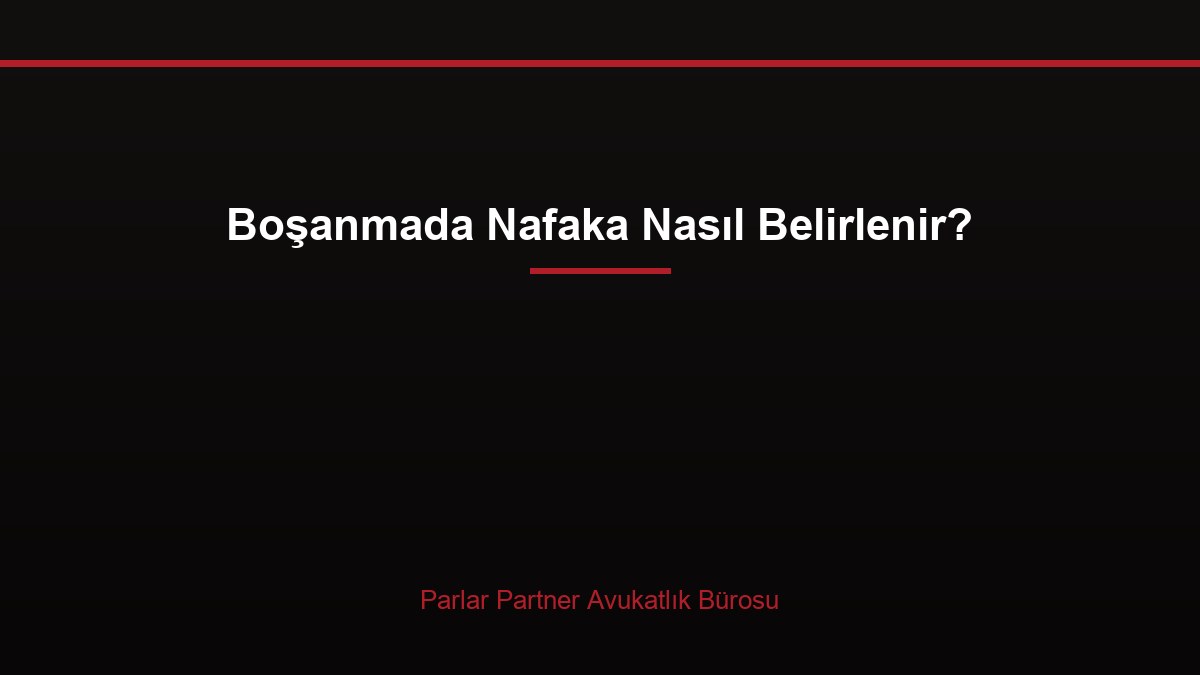 Boşanmada Nafaka Nasıl Belirlenir?