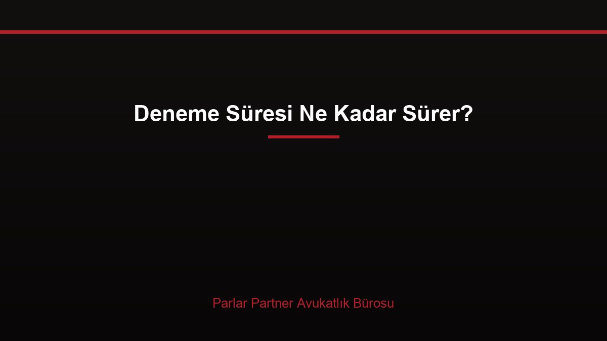 Deneme Süresi Ne Kadar Sürer?