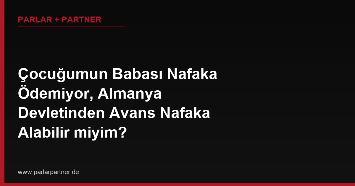 Çocuğumun Babası Nafaka Ödemiyor, Almanya Devletinden Avans Nafaka Alabilir miyim?