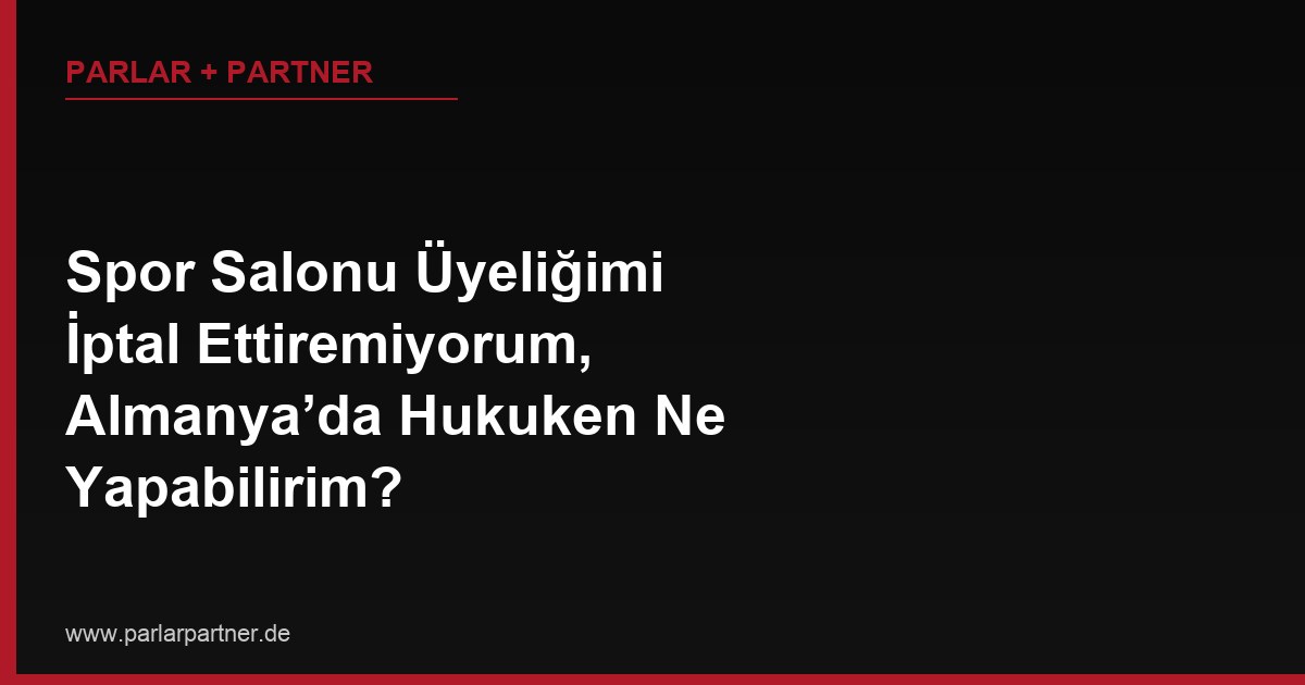 Spor Salonu Üyeliğimi İptal Ettiremiyorum, Almanya’da Hukuken Ne Yapabilirim?