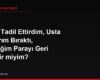 Evimi Tadil Ettirdim, Usta İşi Yarım Bıraktı, Ödediğim Parayı Geri Alabilir miyim?