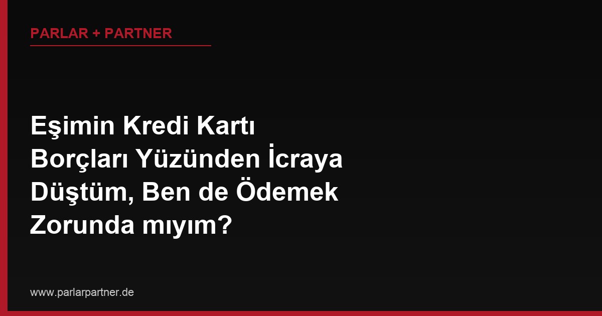 Eşimin Kredi Kartı Borçları Yüzünden İcraya Düştüm, Ben de Ödemek Zorunda mıyım?