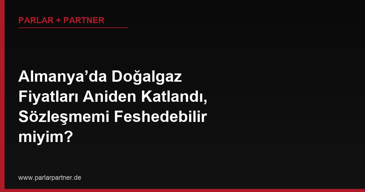 Almanya’da Doğalgaz Fiyatları Aniden Katlandı, Sözleşmemi Feshedebilir miyim?