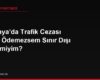 Almanya'da Trafik Cezası Aldım Ödemezsem Sınır Dışı Edilir miyim?