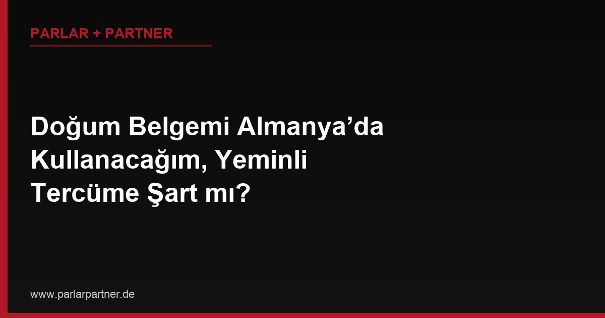 Doğum Belgemi Almanya’da Kullanacağım, Yeminli Tercüme Şart mı?