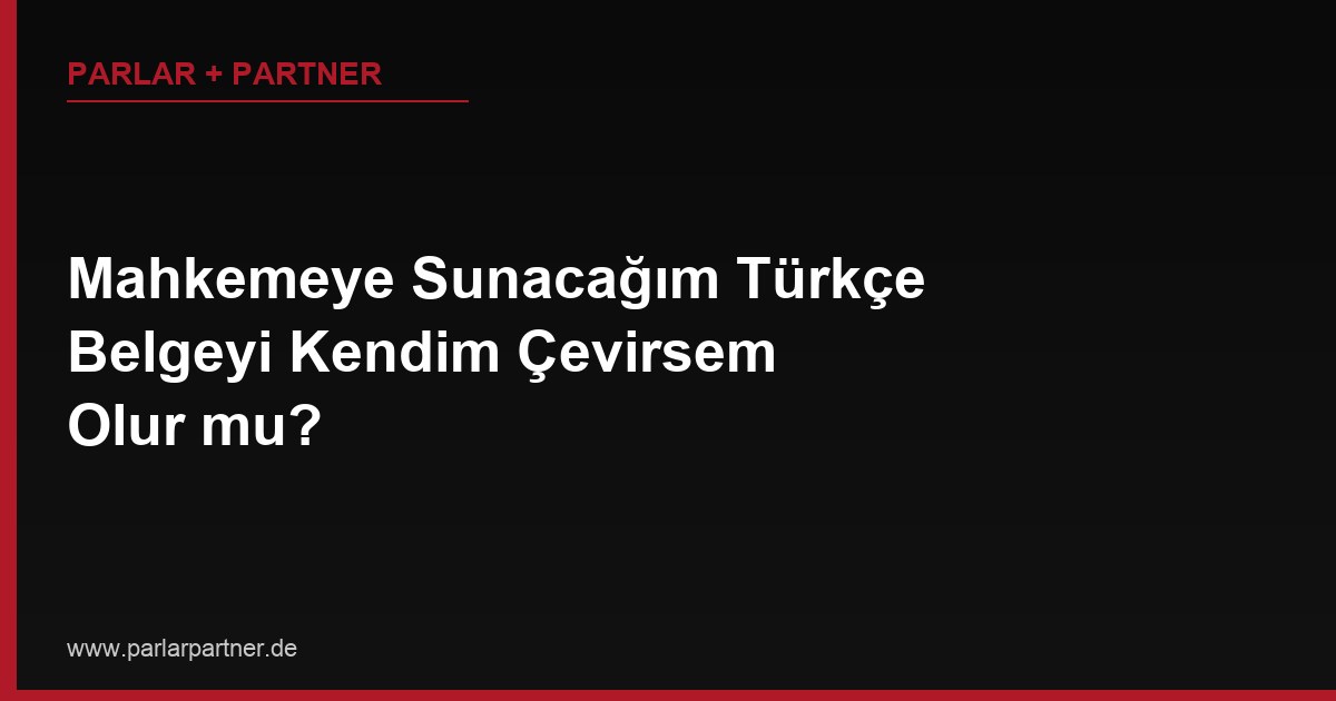 Mahkemeye Sunacağım Türkçe Belgeyi Kendim Çevirsem Olur mu?