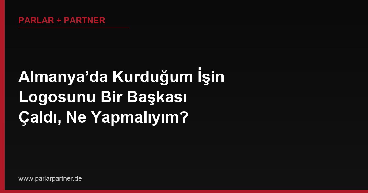 Almanya’da Kurduğum İşin Logosunu Bir Başkası Çaldı, Ne Yapmalıyım?