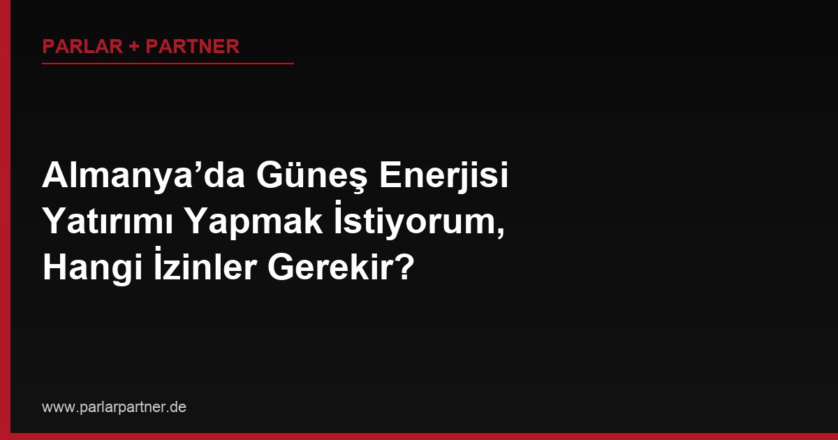 Almanya’da Güneş Enerjisi Yatırımı Yapmak İstiyorum, Hangi İzinler Gerekir?