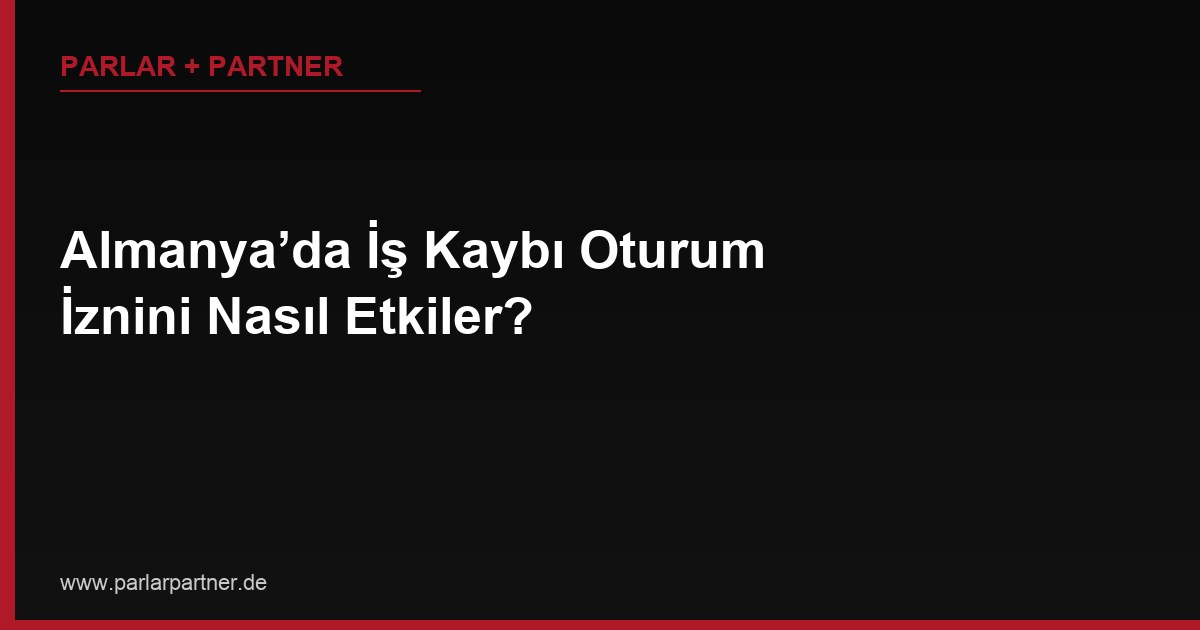 Almanya’da İş Kaybı Oturum İznini Nasıl Etkiler?
