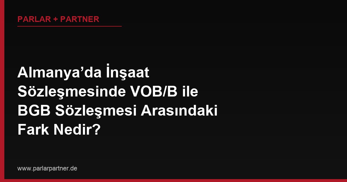 Almanya’da İnşaat Sözleşmesinde VOB/B ile BGB Sözleşmesi Arasındaki Fark Nedir?