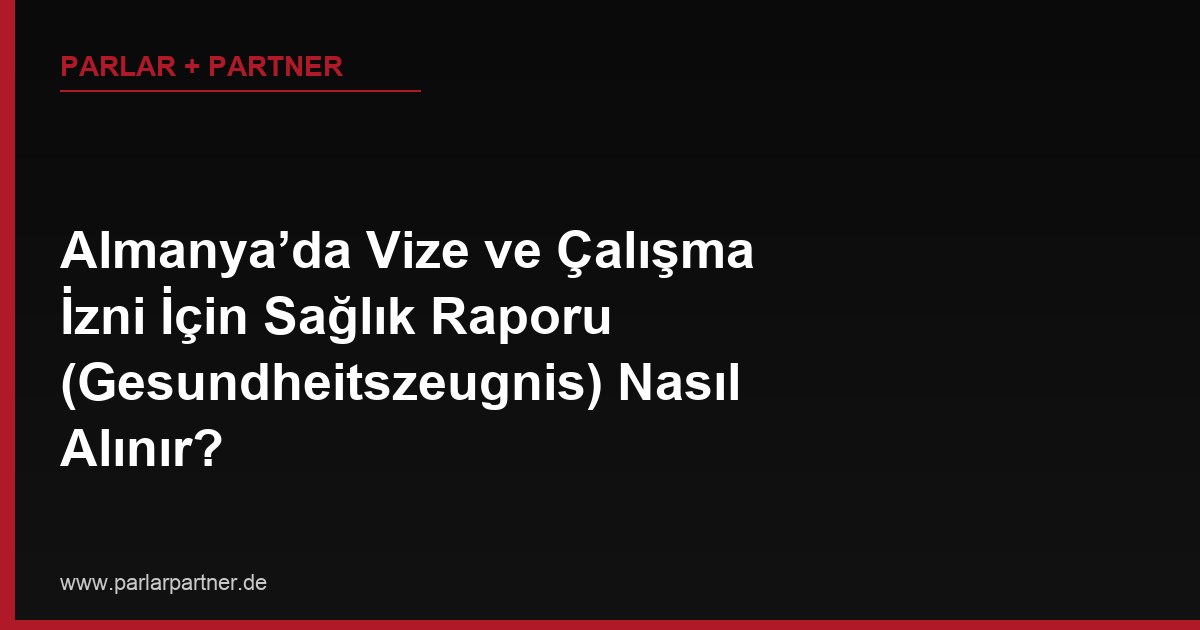 Almanya’da Vize ve Çalışma İzni İçin Sağlık Raporu (Gesundheitszeugnis) Nasıl Alınır?