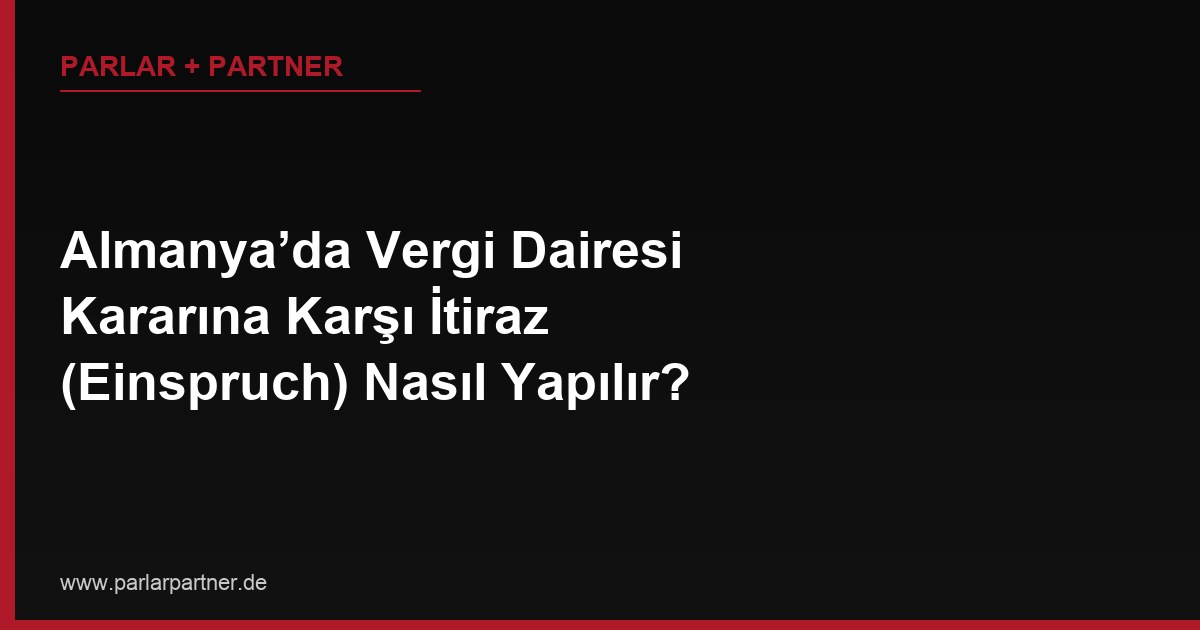 Almanya’da Vergi Dairesi Kararına Karşı İtiraz (Einspruch) Nasıl Yapılır?