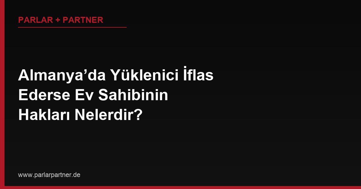 Almanya’da Yüklenici İflas Ederse Ev Sahibinin Hakları Nelerdir?