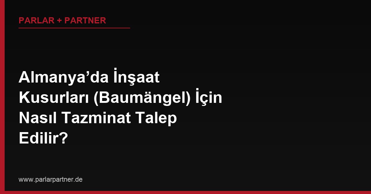 Almanya’da İnşaat Kusurları (Baumängel) İçin Nasıl Tazminat Talep Edilir?