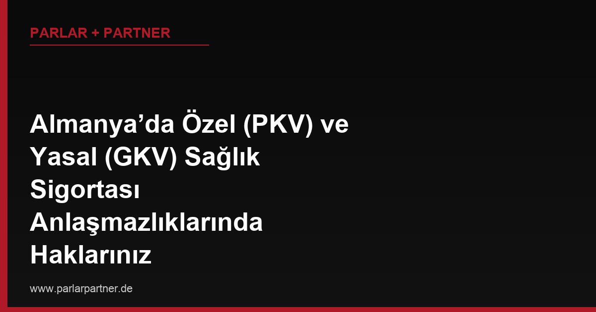 Almanya’da Özel (PKV) ve Yasal (GKV) Sağlık Sigortası Anlaşmazlıklarında Haklarınız