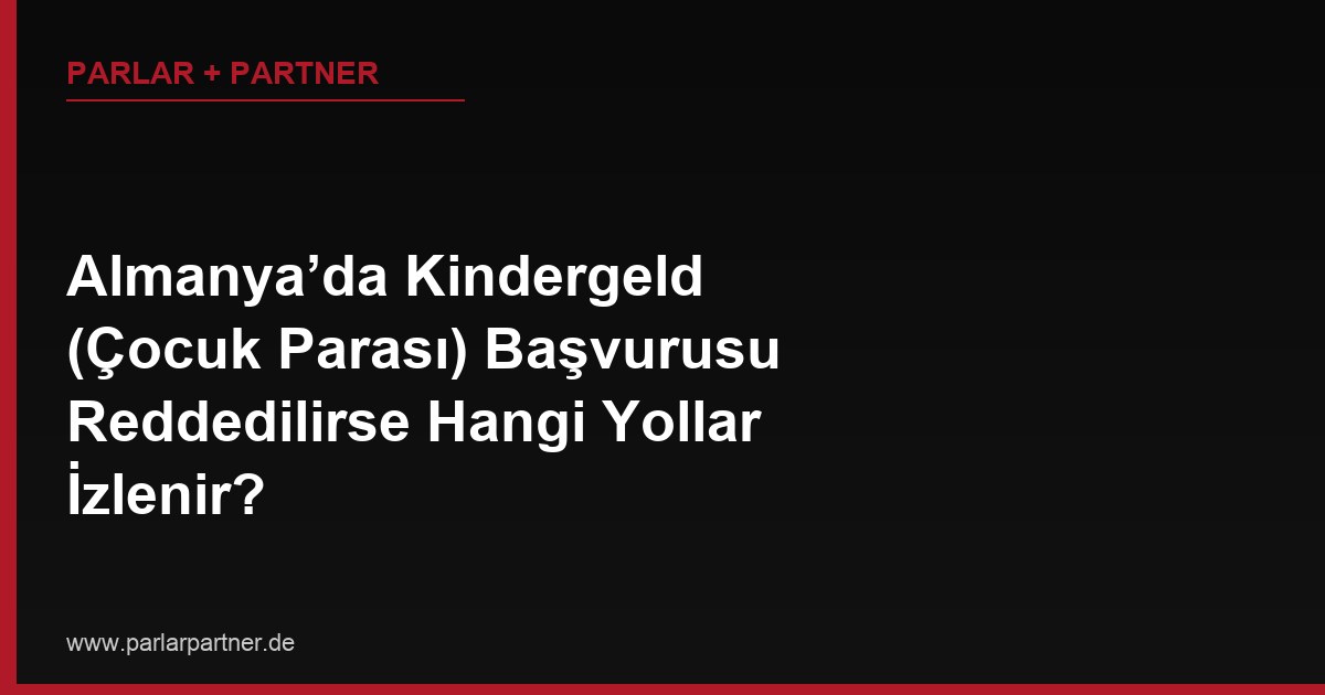 Almanya’da Kindergeld (Çocuk Parası) Başvurusu Reddedilirse Hangi Yollar İzlenir?