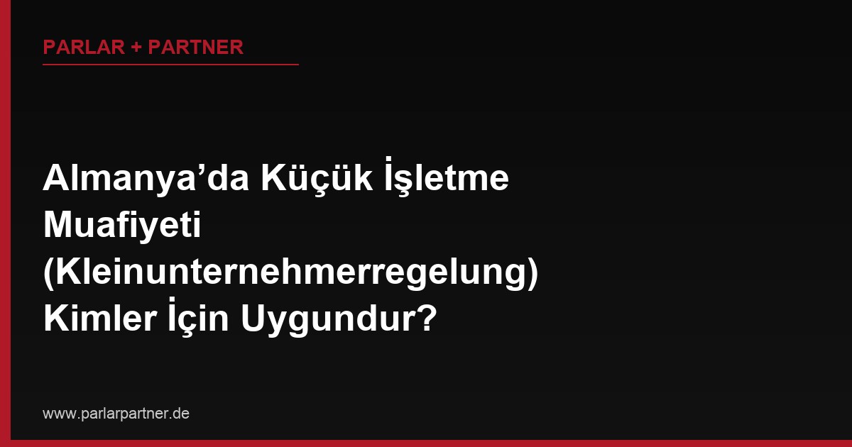Almanya’da Küçük İşletme Muafiyeti (Kleinunternehmerregelung) Kimler İçin Uygundur?