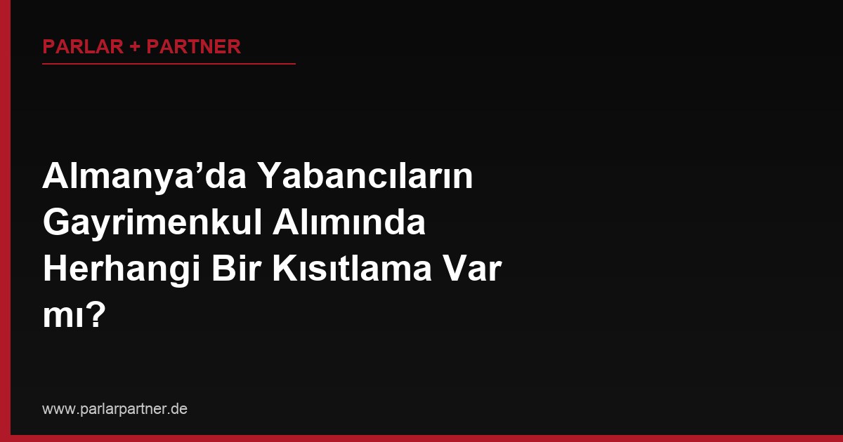 Almanya’da Yabancıların Gayrimenkul Alımında Herhangi Bir Kısıtlama Var mı?