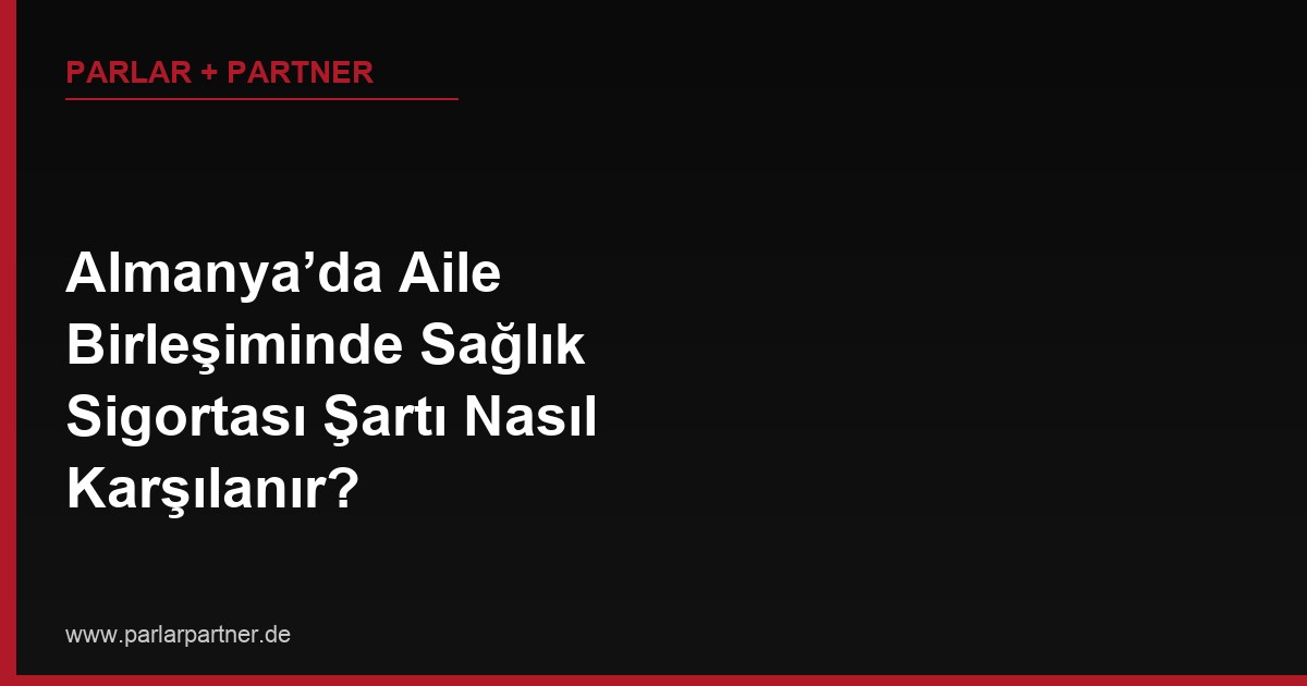 Almanya’da Aile Birleşiminde Sağlık Sigortası Şartı Nasıl Karşılanır?