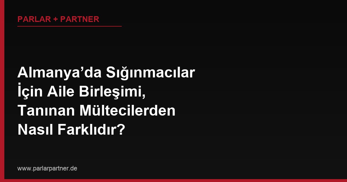 Almanya’da Sığınmacılar İçin Aile Birleşimi, Tanınan Mültecilerden Nasıl Farklıdır?
