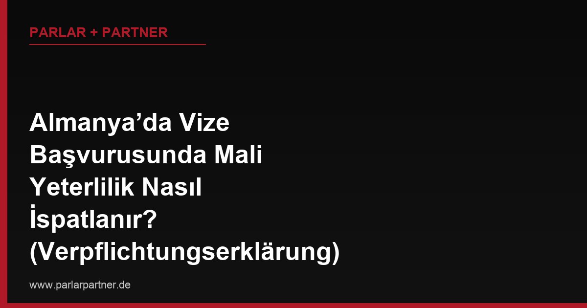 Almanya’da Vize Başvurusunda Mali Yeterlilik Nasıl İspatlanır? (Verpflichtungserklärung)