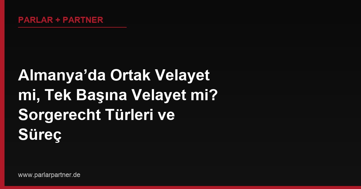 Almanya’da Ortak Velayet mi, Tek Başına Velayet mi? Sorgerecht Türleri ve Süreç
