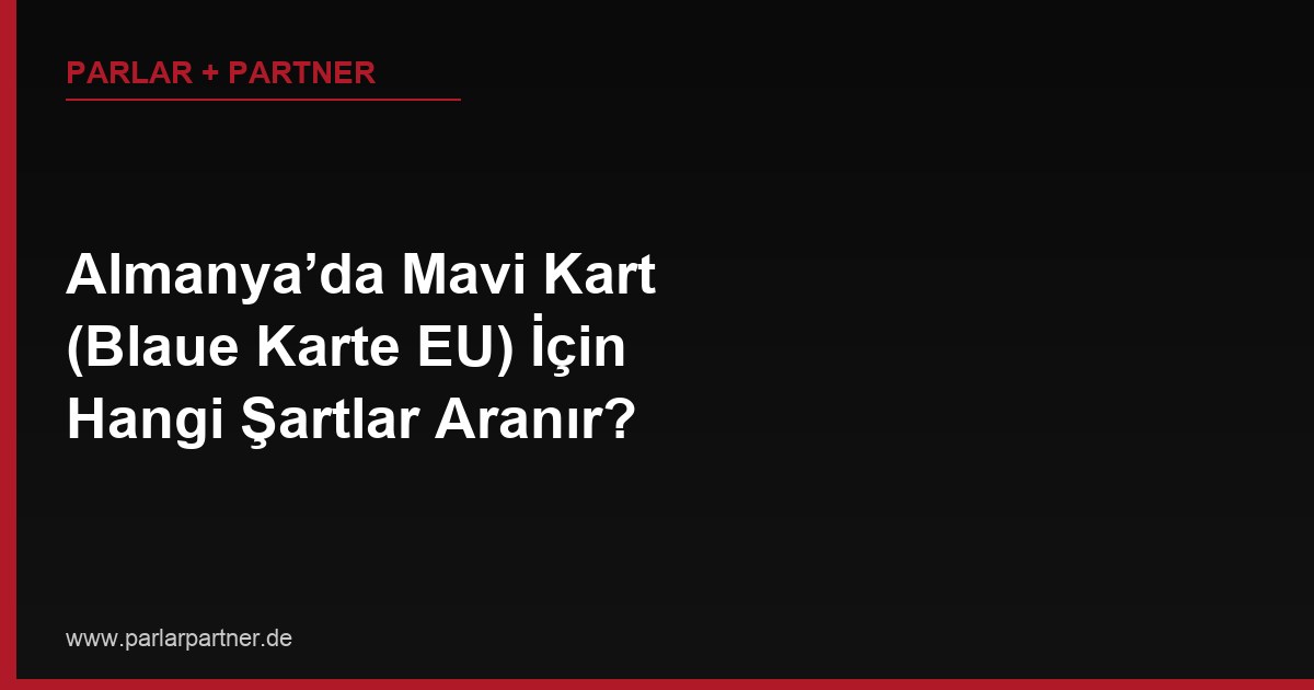 Almanya’da Mavi Kart (Blaue Karte EU) İçin Hangi Şartlar Aranır?