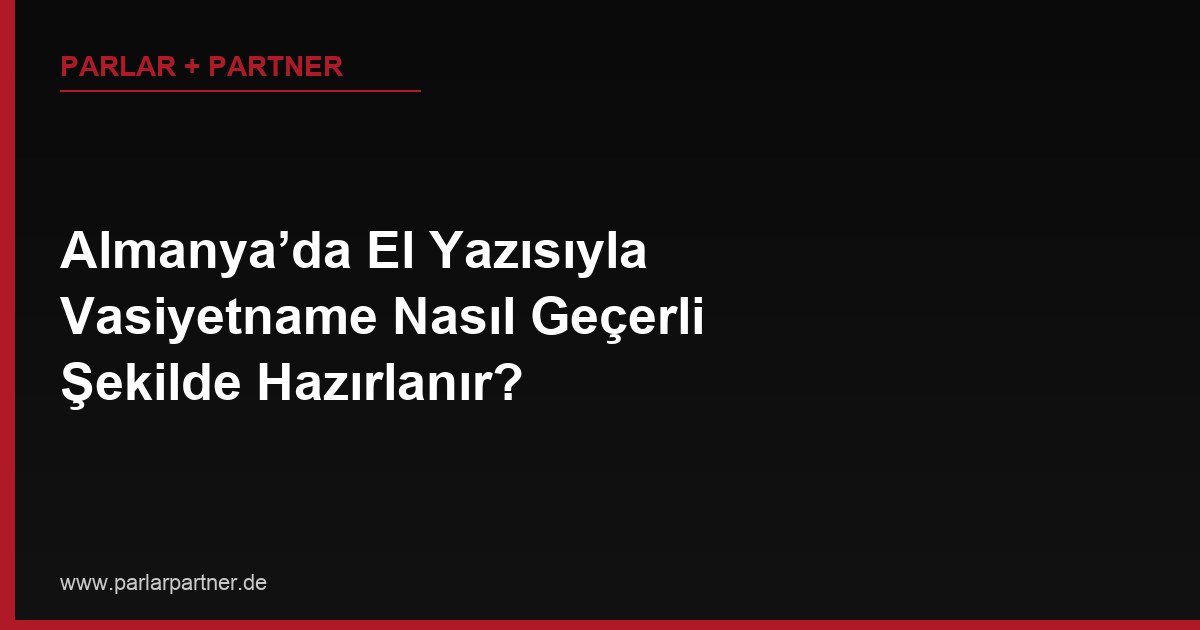 Almanya’da El Yazısıyla Vasiyetname Nasıl Geçerli Şekilde Hazırlanır?