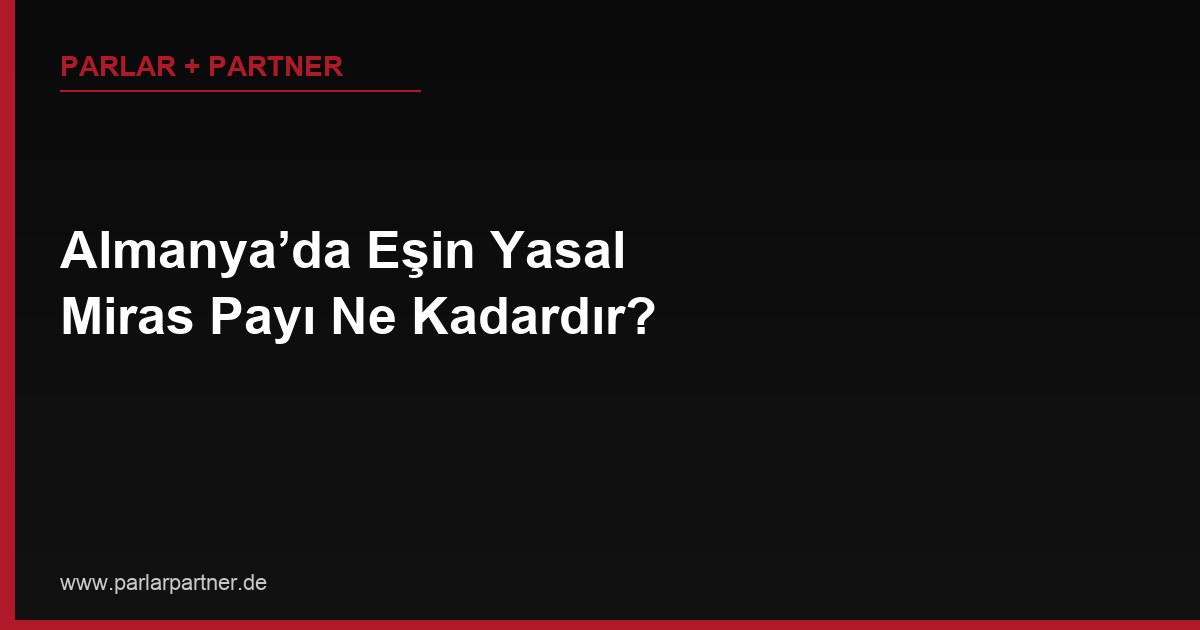 Almanya’da Eşin Yasal Miras Payı Ne Kadardır?