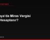 Almanya'da Miras Vergisi Nasıl Hesaplanır?