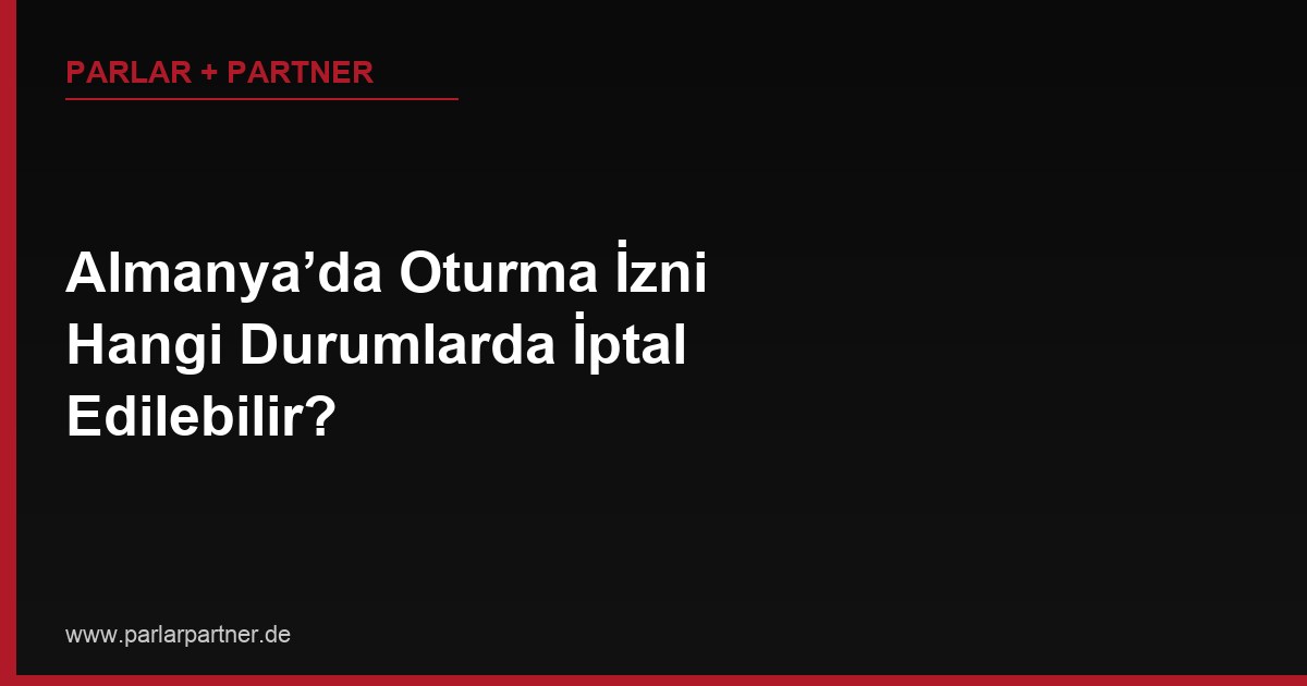 Almanya’da Oturma İzni Hangi Durumlarda İptal Edilebilir?