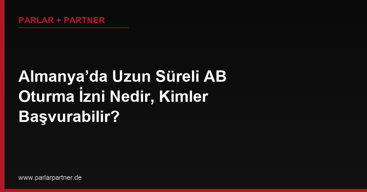 Almanya’da Uzun Süreli AB Oturma İzni Nedir, Kimler Başvurabilir?