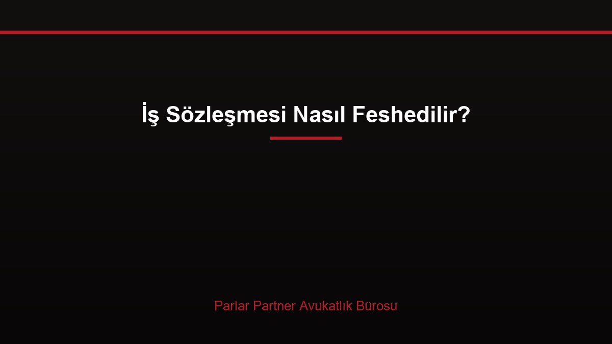 İş Sözleşmesi Nasıl Feshedilir?