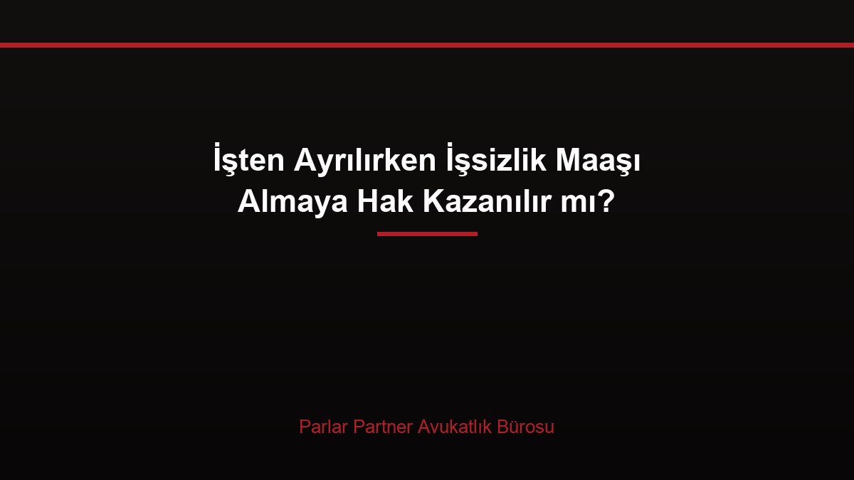 İşten Ayrılırken İşsizlik Maaşı Almaya Hak Kazanılır mı?