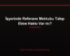 İşyerinde Referans Mektubu Talep Etme Hakkı Var mı?