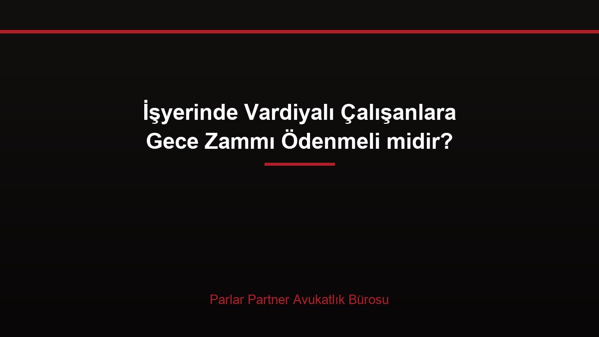 İşyerinde Vardiyalı Çalışanlara Gece Zammı Ödenmeli midir?