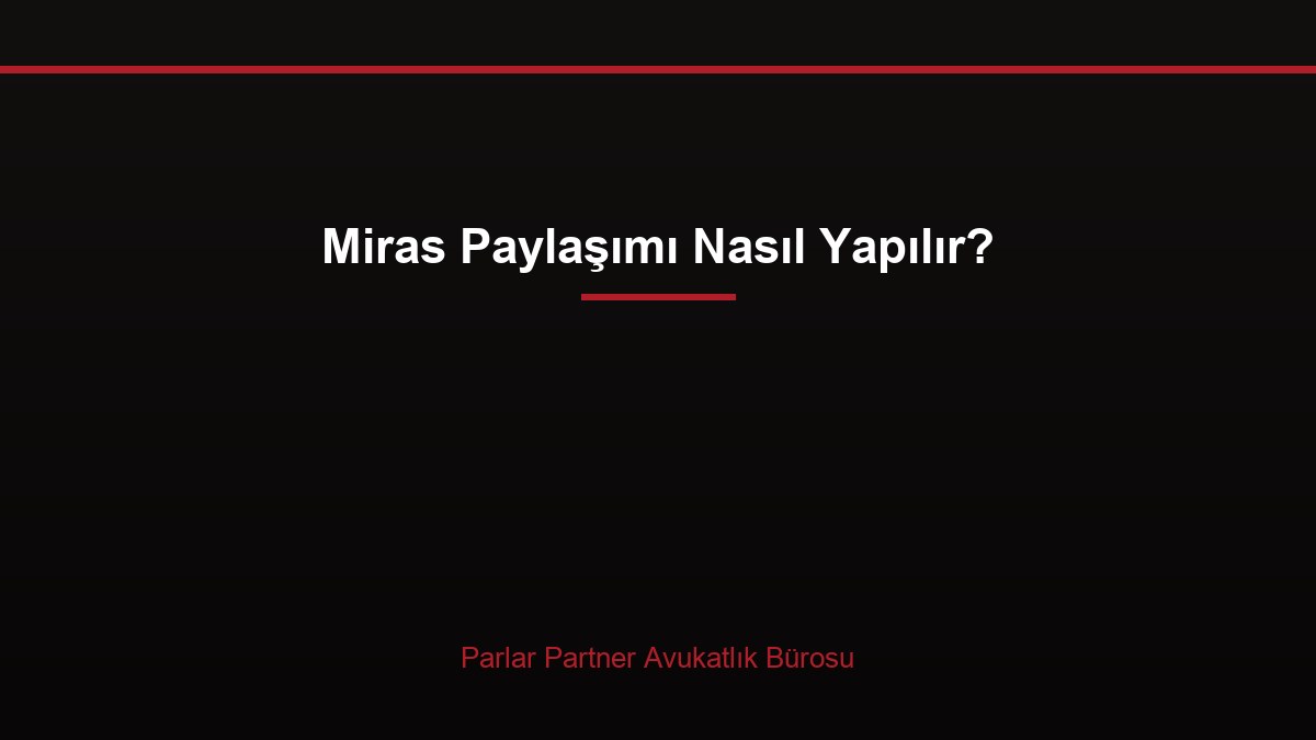 Miras Paylaşımı Nasıl Yapılır?
