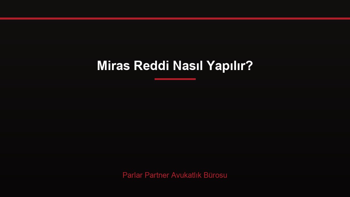 Miras Reddi Nasıl Yapılır?