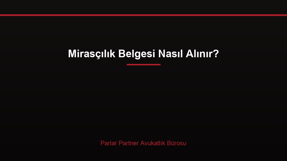 Mirasçılık Belgesi Nasıl Alınır?
