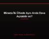 Mirasta İki Ülkede Aynı Anda Dava Açılabilir mi?