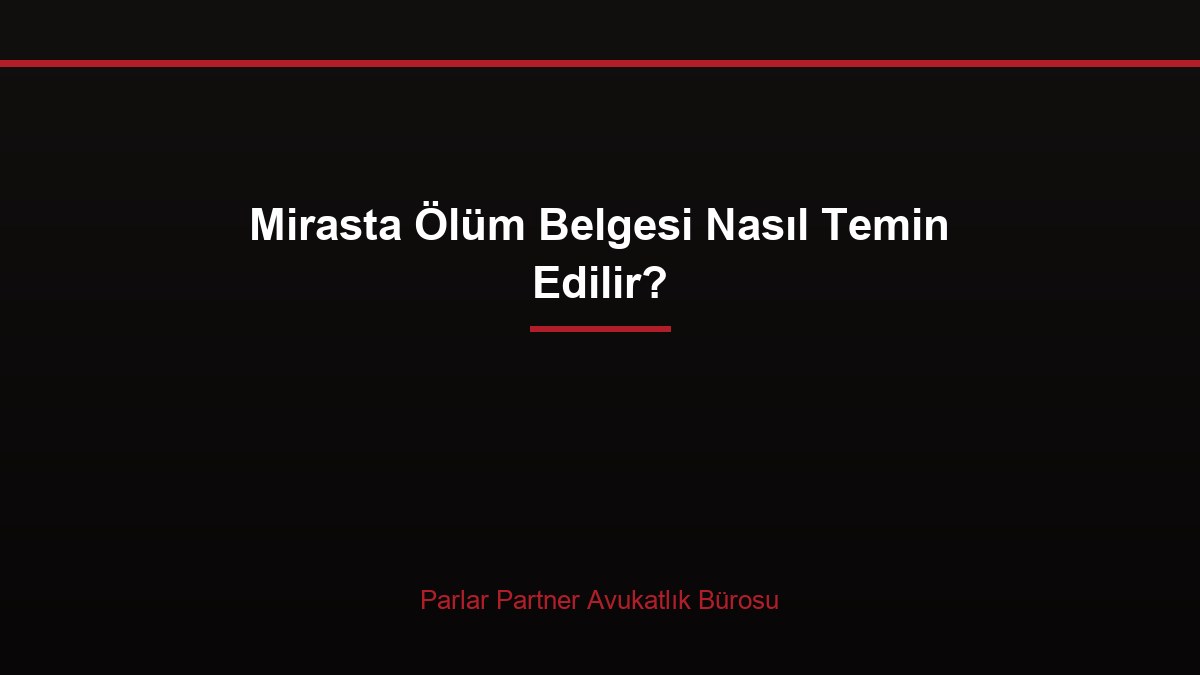 Mirasta Ölüm Belgesi Nasıl Temin Edilir?