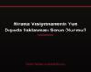Mirasta Vasiyetnamenin Yurt Dışında Saklanması Sorun Olur mu?