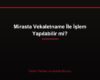 Mirasta Vekaletname İle İşlem Yapılabilir mi?